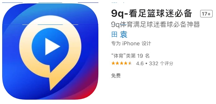 #优质应用【软件名称】9q-看足篮球迷必备【软件支持】iPhone、iPad【软件大小】72.1M【软件价格】免费【有无内购】无【支持语言】简体中文、英文等【软件分类】体育【功能简介】一款专业的体育竞技直播软件